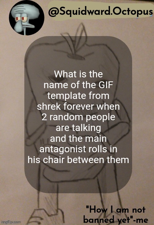 dingus | What is the name of the GIF template from shrek forever when 2 random people are talking and the main antagonist rolls in his chair between them | image tagged in dingus | made w/ Imgflip meme maker