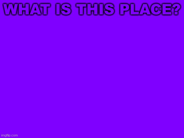 WHAT IS THIS PLACE? | image tagged in m | made w/ Imgflip meme maker