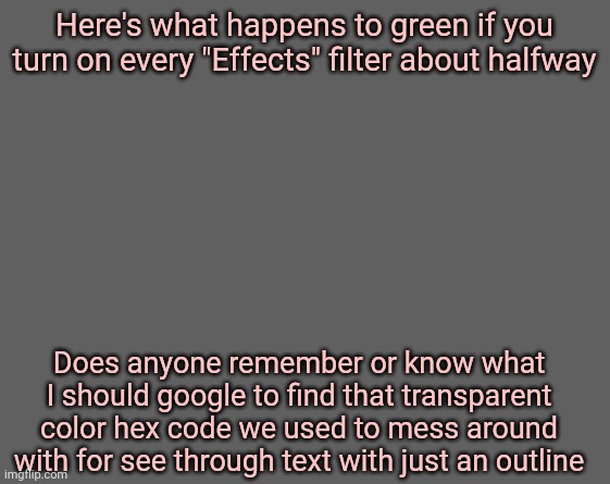 My phone almost crashed ): | Here's what happens to green if you turn on every "Effects" filter about halfway; Does anyone remember or know what I should google to find that transparent color hex code we used to mess around with for see through text with just an outline | image tagged in sexy raptor | made w/ Imgflip meme maker