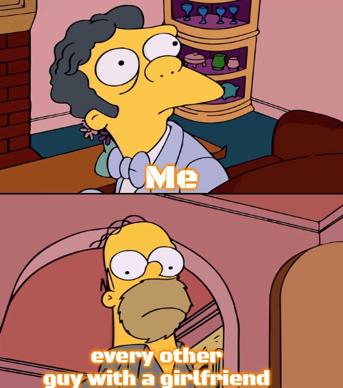 Homer simpson and mo staring | Me; every other guy with a girlfriend | image tagged in homer simpson and mo staring,slavic,me | made w/ Imgflip meme maker