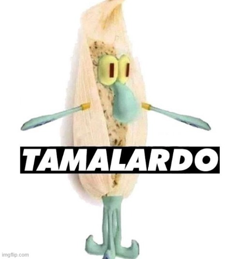 TAMALARDO | image tagged in tamalardo | made w/ Imgflip meme maker