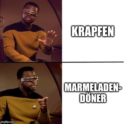 Geordi Drake | KRAPFEN; MARMELADEN-
DÖNER | image tagged in geordi drake | made w/ Imgflip meme maker