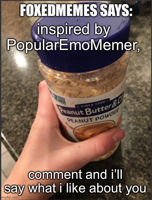 Foxedmemes announcement temp | inspired by PopularEmoMemer, comment and i’ll say what i like about you | image tagged in foxedmemes announcement temp | made w/ Imgflip meme maker