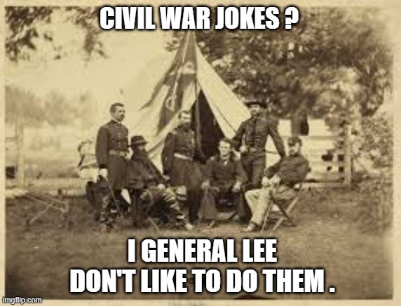 memes by Brad - Civil War humor meme | CIVIL WAR JOKES ? I GENERAL LEE DON'T LIKE TO DO THEM . | image tagged in funny,fun,civil war,funny meme,humor | made w/ Imgflip meme maker