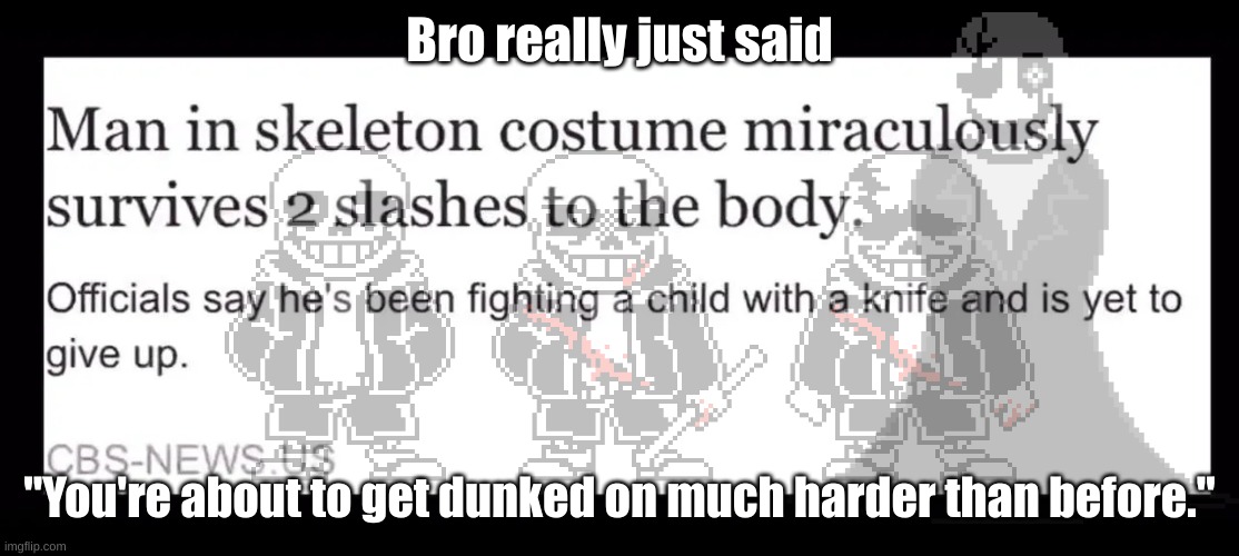 Last Breath Sans IRL | Bro really just said; "You're about to get dunked on much harder than before." | image tagged in memes,undertale,last breath sans,gaster,last breath irl | made w/ Imgflip meme maker
