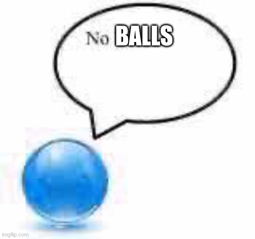 no bro ball | BALLS | image tagged in no bro ball | made w/ Imgflip meme maker