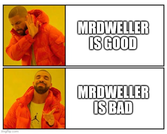 No - Yes | MRDWELLER IS GOOD MRDWELLER IS BAD | image tagged in no - yes | made w/ Imgflip meme maker
