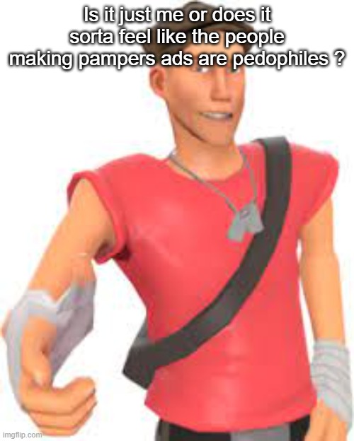 Is it just me or does it sorta feel like the people making pampers ads are pedophiles ? | made w/ Imgflip meme maker