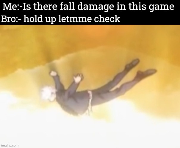 Falling gojo | Me:-Is there fall damage in this game; Bro:- hold up letmme check | image tagged in falling gojo | made w/ Imgflip meme maker