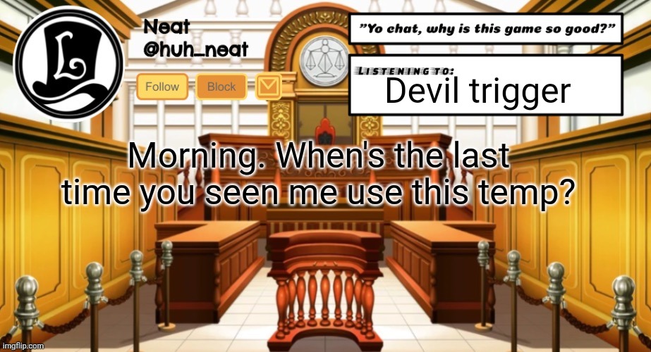 Huh_neat announcement template | Devil trigger; Morning. When's the last time you seen me use this temp? | image tagged in huh_neat announcement template | made w/ Imgflip meme maker