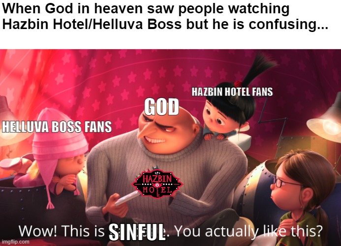 God saw people watching Hellaverse | When God in heaven saw people watching Hazbin Hotel/Helluva Boss but he is confusing... HAZBIN HOTEL FANS; GOD; HELLUVA BOSS FANS; SINFUL | image tagged in wow this is garbage you actually like this,god,helluva boss,hazbin hotel | made w/ Imgflip meme maker