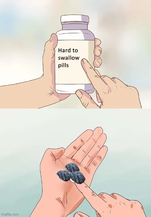 hard to swallow pills | image tagged in hard to swallow pills | made w/ Imgflip meme maker
