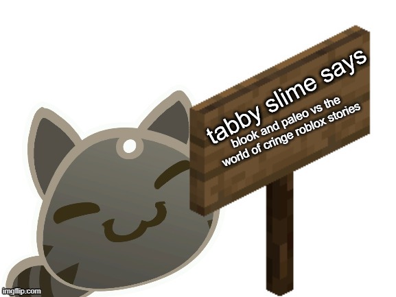 RP now on MP3+.mp3 | blook and paleo vs the world of cringe roblox stories | image tagged in tabby slime says | made w/ Imgflip meme maker