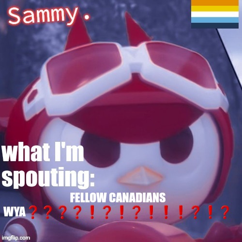 ❓️❓️❗️❗️❗️❗️❓️❓️❗️ | FELLOW CANADIANS WYA❓️❓️❓️❓️❗️❓️❗️❓️❗️❗️❗️❓️❗️❓️ | image tagged in sammy announcement temp | made w/ Imgflip meme maker