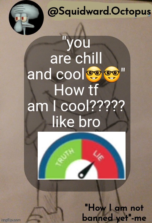 dingus | "you are chill and cool🤓🤓"
How tf am I cool?????
like bro | image tagged in dingus | made w/ Imgflip meme maker