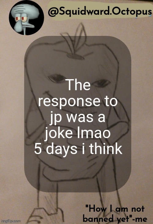 dingus | The response to jp was a joke lmao
5 days i think | image tagged in dingus | made w/ Imgflip meme maker