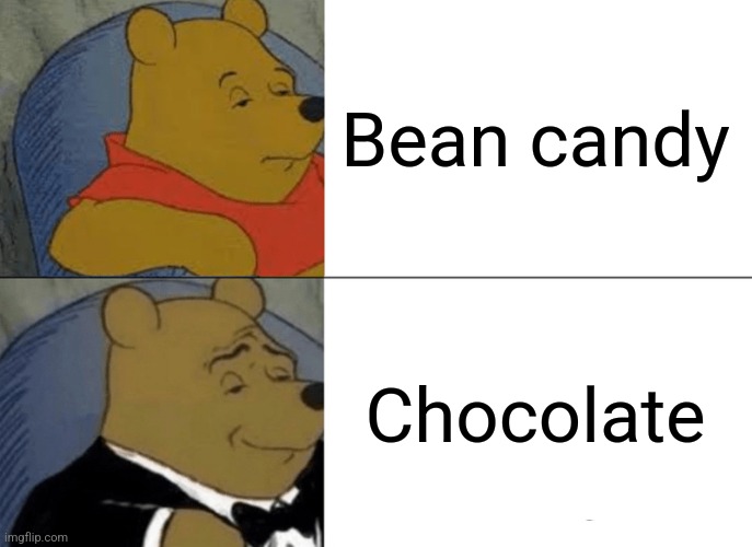 Chocolate | Bean candy; Chocolate | image tagged in memes,tuxedo winnie the pooh | made w/ Imgflip meme maker