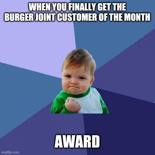 Award | WHEN YOU FINALLY GET THE BURGER JOINT CUSTOMER OF THE MONTH; AWARD | image tagged in memes,success kid,funny memes | made w/ Imgflip meme maker