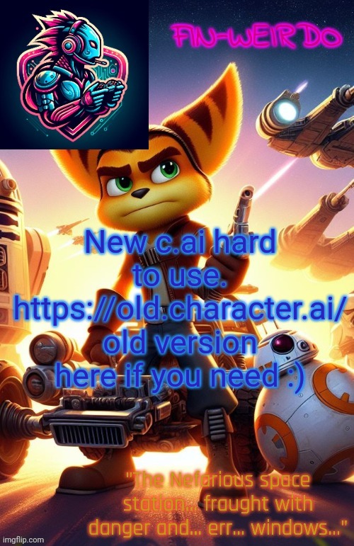 Fin Weirdo ratchet & clank announcement temp | New c.ai hard to use.
https://old.character.ai/ old version here if you need :) | image tagged in fin weirdo ratchet clank announcement temp | made w/ Imgflip meme maker