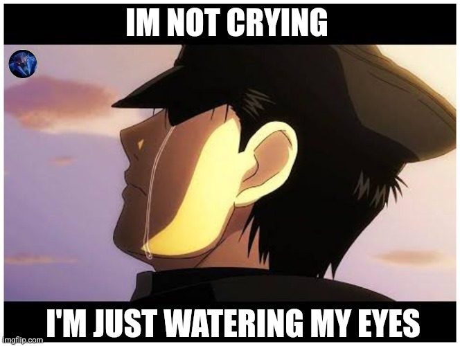 Manly tears | IM NOT CRYING; I'M JUST WATERING MY EYES | image tagged in memes | made w/ Imgflip meme maker