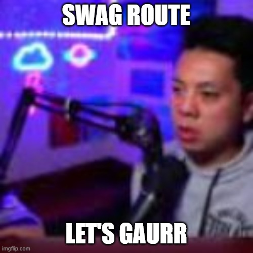 swag route lets gaurrr | SWAG ROUTE LET'S GAURR | image tagged in swag route lets gaurrr | made w/ Imgflip meme maker