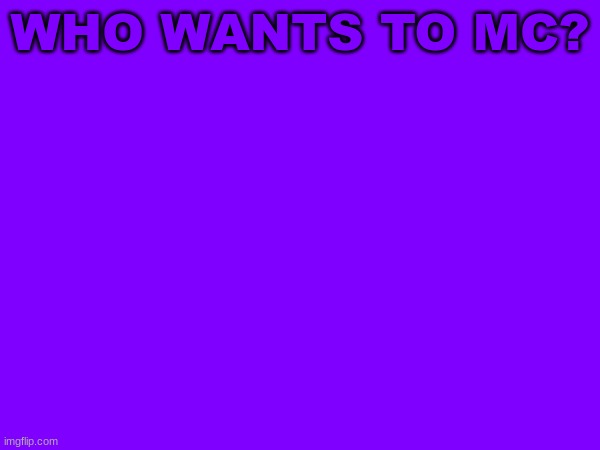 Image Title | WHO WANTS TO MC? | image tagged in m | made w/ Imgflip meme maker
