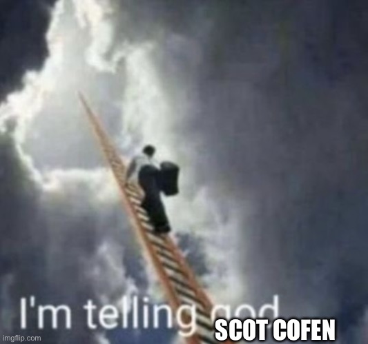 Im telling god | SCOT COFEN | image tagged in im telling god | made w/ Imgflip meme maker
