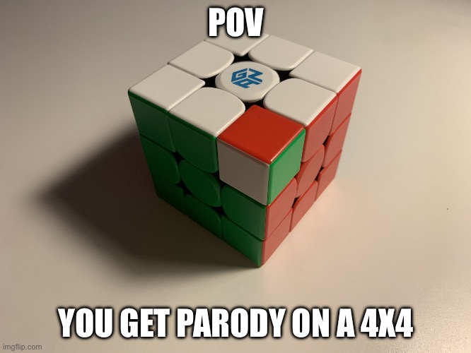 Rubik's Cube Meme | POV; YOU GET PARODY ON A 4X4 | image tagged in rubik's cube meme | made w/ Imgflip meme maker