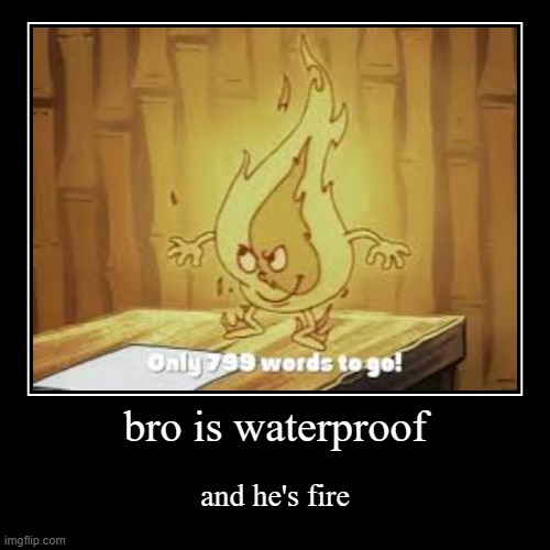 how the fire survive | bro is waterproof | and he's fire | image tagged in funny,demotivationals,why,the,fire | made w/ Imgflip demotivational maker