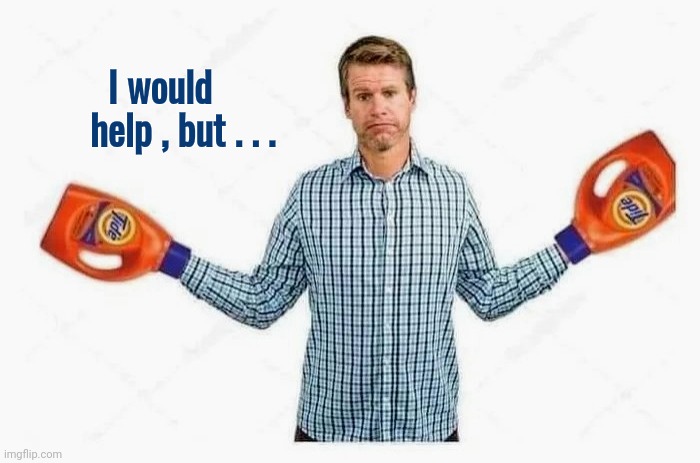 Lousy Excuse | I would     
help , but . . . | image tagged in dirty laundry,help i accidentally,detergent,who did that,thank you mr helpful | made w/ Imgflip meme maker