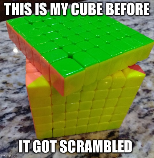 I'm this close | THIS IS MY CUBE BEFORE; IT GOT SCRAMBLED | image tagged in i'm this close | made w/ Imgflip meme maker