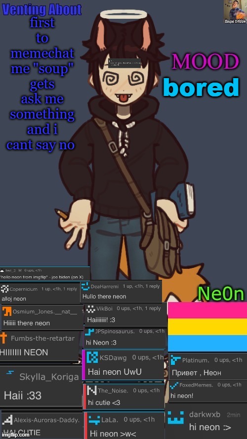 NEONS. TEMP. | first to memechat me "soup" gets ask me something and i cant say no; bored | image tagged in neons temp | made w/ Imgflip meme maker