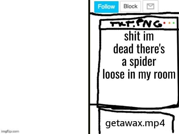 I have  arachnophobia help | shit im dead there's a spider loose in my room | image tagged in getawax mp4 x announcement template | made w/ Imgflip meme maker