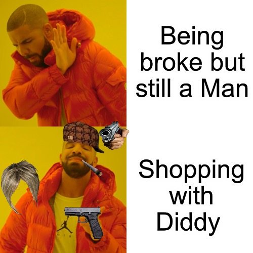 Higher Education | Being broke but still a Man; Shopping with Diddy | image tagged in bad memes,diddy,shopping,punk,funny memes,woke | made w/ Imgflip meme maker