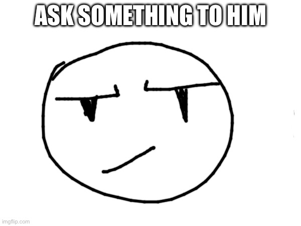 ASK SOMETHING TO HIM | made w/ Imgflip meme maker