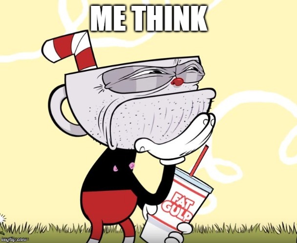 me think | ME THINK | image tagged in cuphead | made w/ Imgflip meme maker