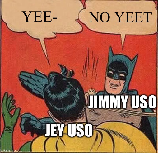 Batman Slapping Robin | YEE-; NO YEET; JIMMY USO; JEY USO | image tagged in memes,batman slapping robin | made w/ Imgflip meme maker