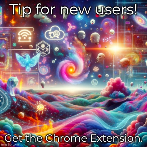 its very easy to use. | Tip for new users! Get the Chrome Extension. | image tagged in wondrous landscape of memes gifs ai magic and ideas | made w/ Imgflip meme maker