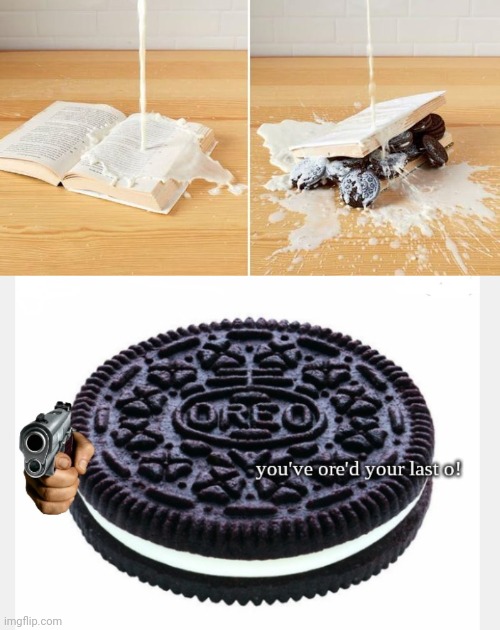 Oreo milk books | image tagged in you've ore'd your last o,oreos,cursed image,books,milk,memes | made w/ Imgflip meme maker