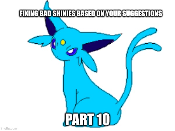 give suggestions in comments | FIXING BAD SHINIES BASED ON YOUR SUGGESTIONS; PART 10 | made w/ Imgflip meme maker