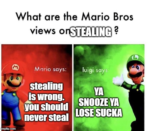 Stealing :) | STEALING; stealing is wrong. you should never steal; YA SNOOZE YA LOSE SUCKA | image tagged in mario bros views,stealing,memes,steal | made w/ Imgflip meme maker
