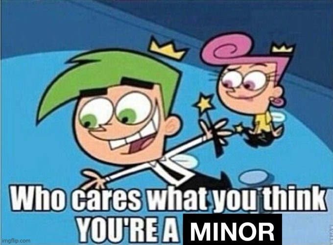 image tagged in you're a minor | made w/ Imgflip meme maker