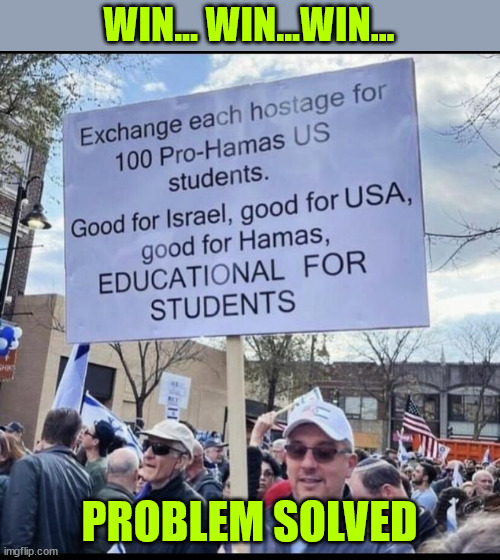 Problem solved | WIN... WIN...WIN... PROBLEM SOLVED | image tagged in hamas,protesters,israel | made w/ Imgflip meme maker