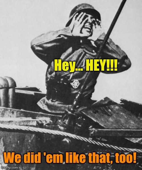 Shouting nazi | Hey... HEY!!! We did 'em like that, too! | image tagged in shouting nazi | made w/ Imgflip meme maker