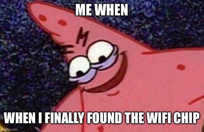 WiFi chip. | ME WHEN; WHEN I FINALLY FOUND THE WIFI CHIP | image tagged in evil patrick,wifi chip | made w/ Imgflip meme maker