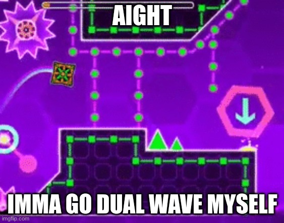 so, like.... is that good? | AIGHT; IMMA GO DUAL WAVE MYSELF | image tagged in ight imma go commit hexagon force | made w/ Imgflip meme maker