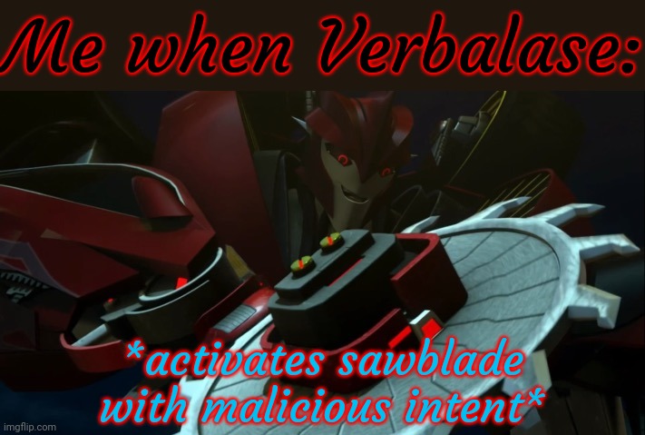 Knockout With Sawblade | Me when Verbalase: *activates sawblade with malicious intent* | image tagged in knockout with sawblade | made w/ Imgflip meme maker