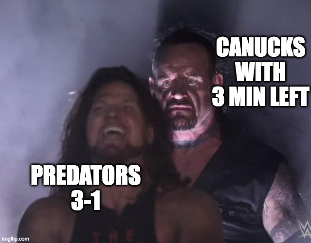 Canucks Game 4 | CANUCKS WITH 3 MIN LEFT; PREDATORS 3-1 | image tagged in undertaker | made w/ Imgflip meme maker