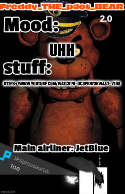 i wanna commit sucide right now (freddy the stupidpilot bear2.0) | UHH; HTTPS://WWW.YOUTUBE.COM/WATCH?V=0C8PRNZ3KW4&T=219S | image tagged in freddy the pilot bear2 0 temp | made w/ Imgflip meme maker