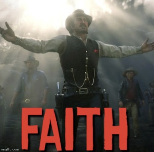 Faith | image tagged in faith | made w/ Imgflip meme maker